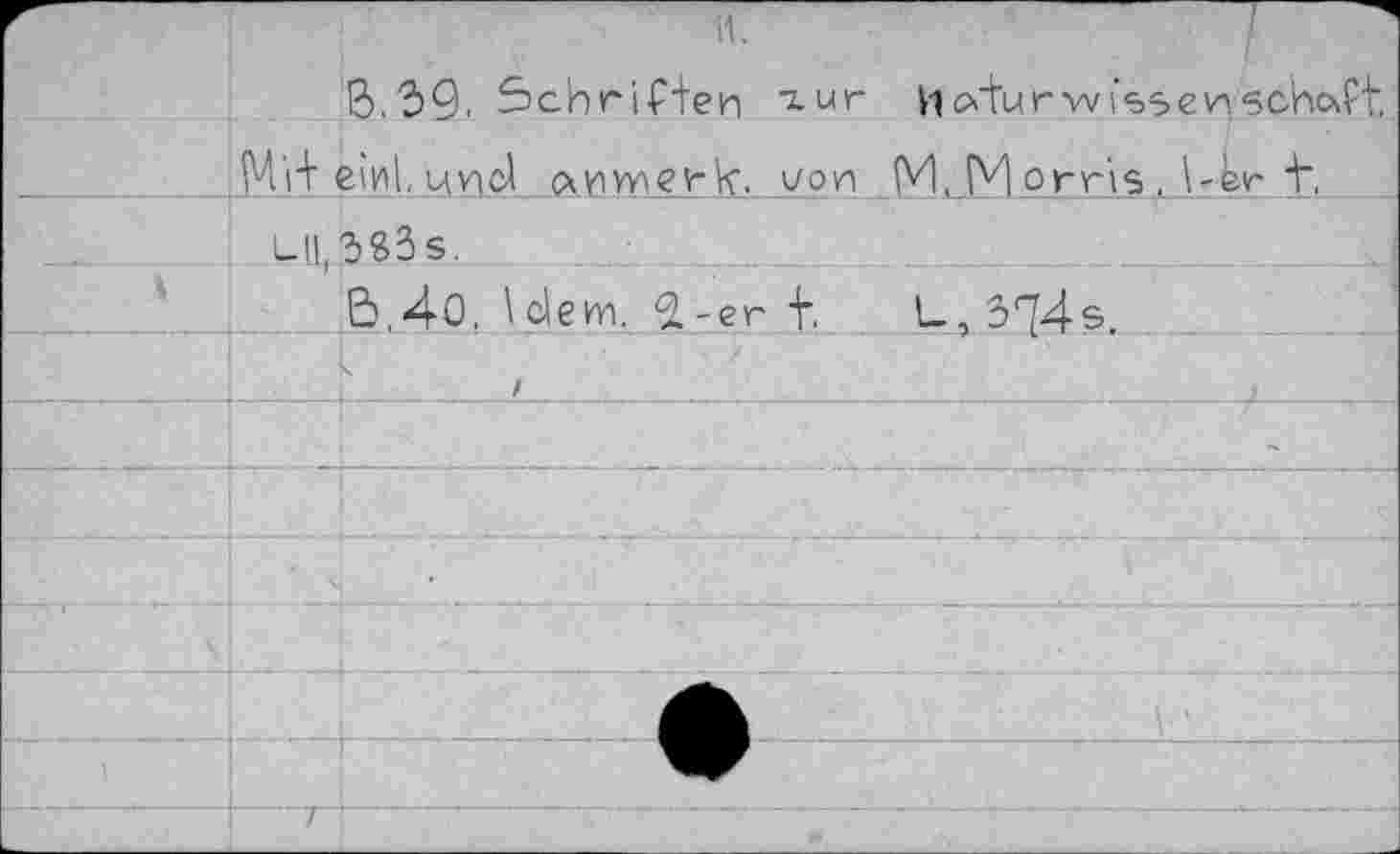 ﻿B.dÇ, èchriP+en гиг Hcxturwi'ssensc^uf j4j+ еЫ, und unvYigrk. von M,_M orris, \-fer V, иидзЗв.
B.4o, \clevn. ‘З.-ег f, U,3*74s.